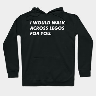 I Would Walk Across Legos For You Hoodie